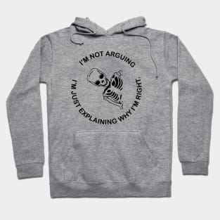 I am not arguing - I am just explaining why i AM RIGHT - SKELETON. Hoodie